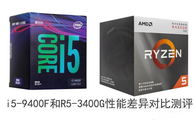 R5 3400G和i5 9400F哪個(gè)好 銳龍R5-3400G和酷睿i5-9400F綜合性能評測