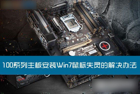 100系列主板安装Win7系统后出现鼠标失灵现象的解决办法