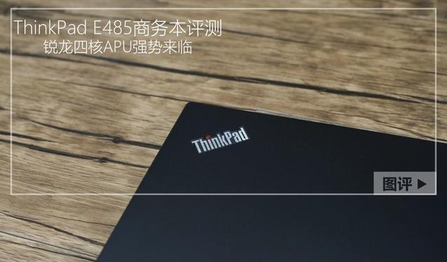 ThinkPad E485值得買嗎？滿血版AMD銳龍ThinkPad E485商務(wù)本圖解評(píng)測(cè)