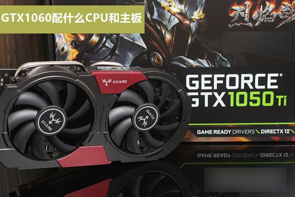 GTX1050Ti配什么CPU和主板好？適合GTX1050Ti搭配的CPU與主板解答