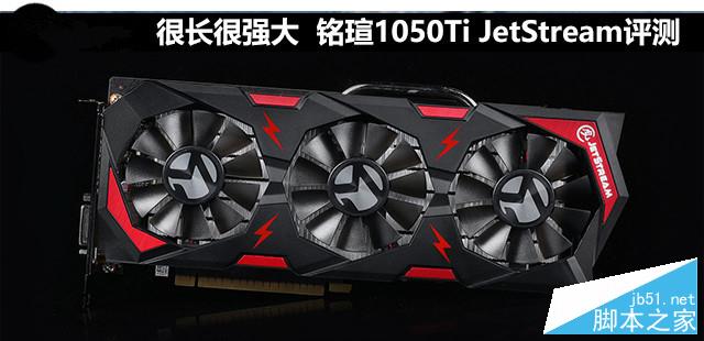 铭瑄1050Ti JetStream显卡评测+拆解图