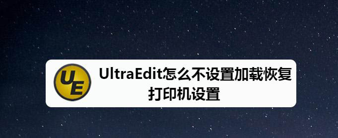 UltraEdit加載恢復(fù)打印機(jī)設(shè)置在哪里?