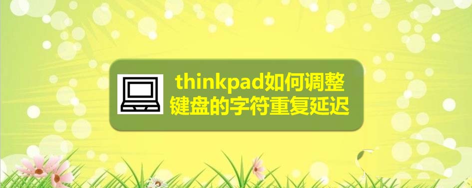 thinkpad筆記本鍵盤的字符重復(fù)延遲怎么調(diào)整?