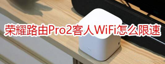 榮耀路由Pro2客人WiFi限速方法是什么？