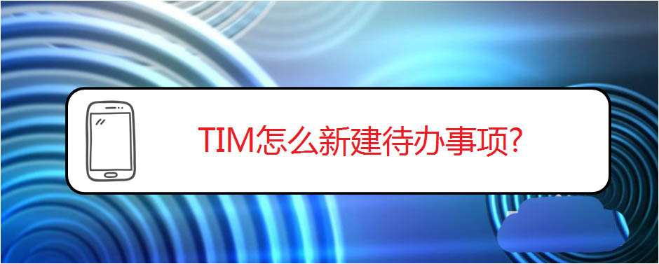 TIM怎么新建待办事项? TIM建待办事项的添加方法