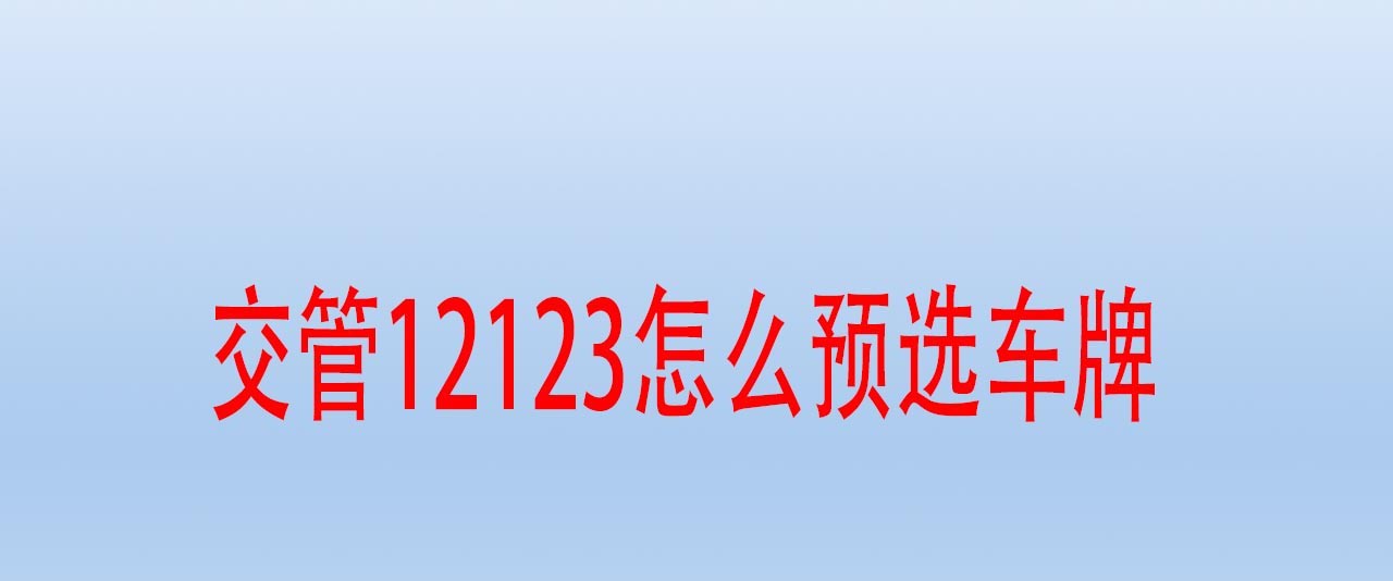 交管12123怎么预选车牌? 交管12123预选车牌并查看办理进度的教程