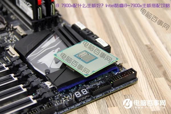 i9 7900x配什么主板好？Intel酷睿i9-7900x主板搭配攻略