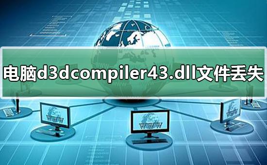 电脑d3dcompiler43.dll文件丢失怎么解决？