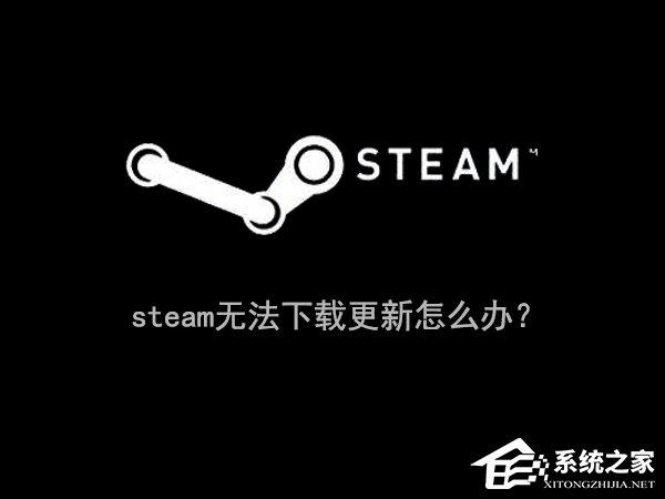 Win10系統(tǒng)下steam更新失敗怎么辦？steam無法下載更新的解決辦法